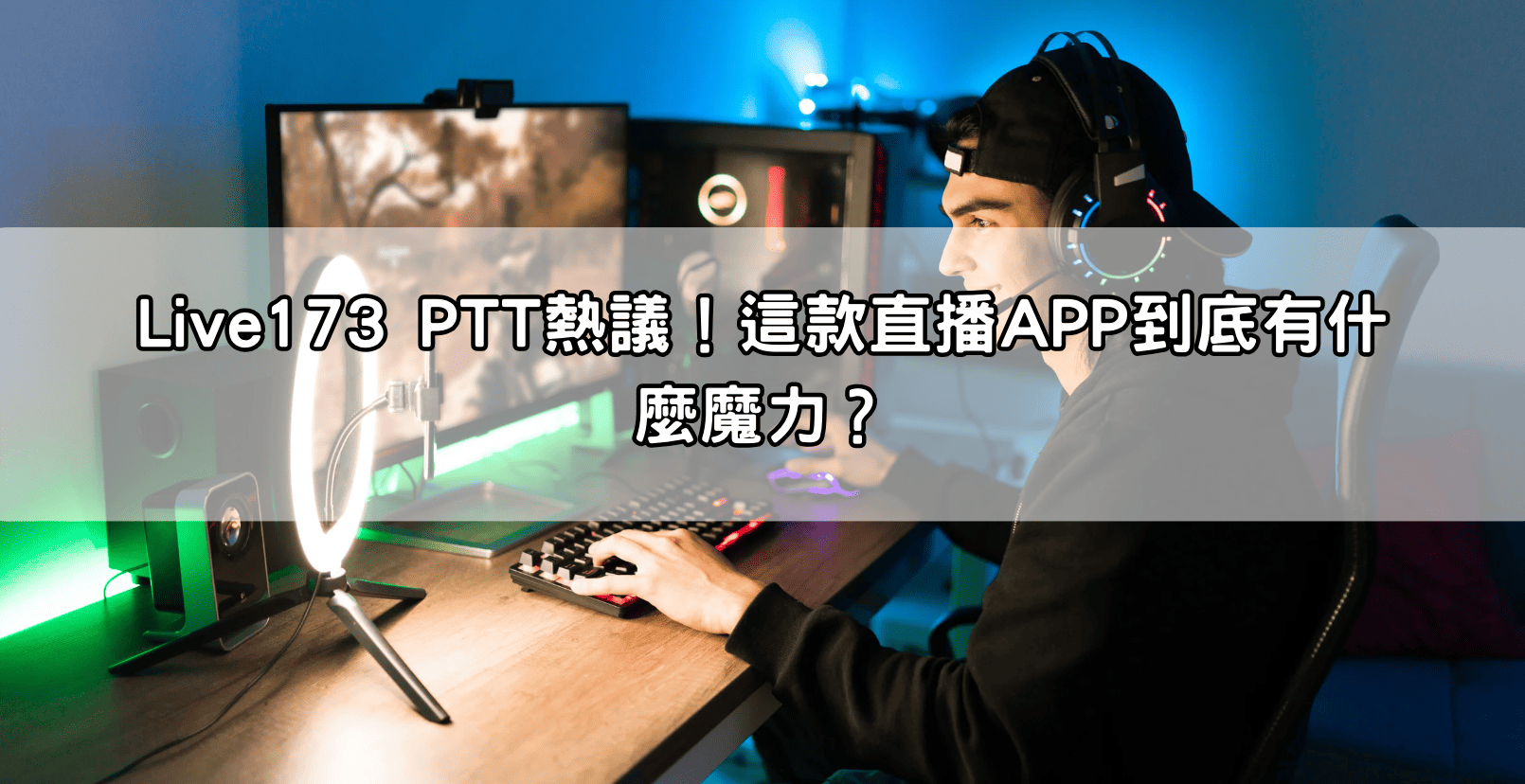 Live173 PTT熱議！這款直播APP到底有什麼魔力？